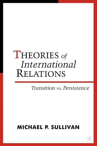 Обложка книги Theories of International Relations. Transition vs. Persistence, Michael P. Sullivan, Scott Burchill, Jacqui True