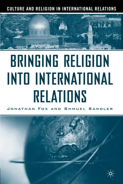 Обложка книги Bringing Religion Into International Relations, Jonathan Fox, Shmuel Sandler