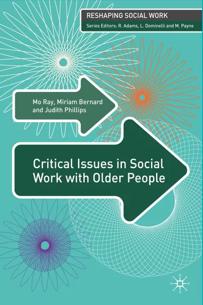 Обложка книги Critical Issues in Social Work with Older People, Judith Phillips, Miriam Bernard, Mo Ray