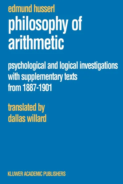 Обложка книги Philosophy of Arithmetic. Psychological and Logical Investigations with Supplementary Texts from 1887-1901, Edmund Husserl, Dallas Willard