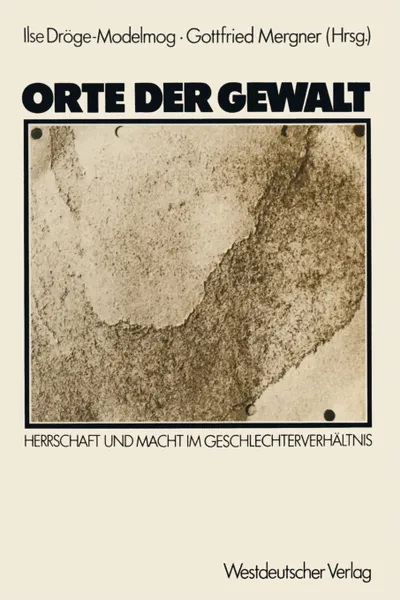 Обложка книги Orte der Gewalt. Herrschaft und Macht im Geschlechterverhaltnis, Ilse Dröge-Modelmog