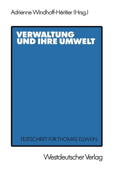 Обложка книги Verwaltung Und Ihre Umwelt. Festschrift Fur Thomas Ellwein, Adrienne Windhoff-H Ritier, Thomas Ellwein