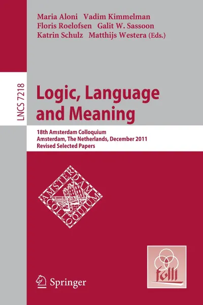 Обложка книги Logic, Language and Meaning. 18th Amsterdam Colloquium, Amsterdam, the Netherlands, December 19-21, 2011, Revised Selected Papers, 