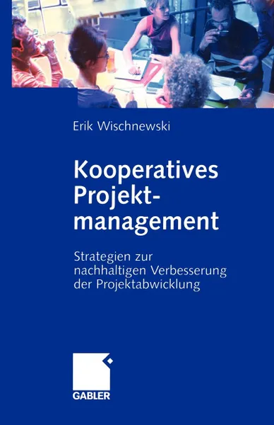 Обложка книги Kooperatives Projektmanagement. Strategien zur nachhaltigen Verbesserung der Projektabwicklung, Erik Wischnewski