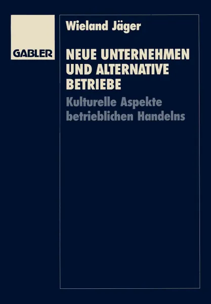 Обложка книги Neue Unternehmen und alternative Betriebe. Kulturelle Aspekte betrieblichen Handelns, Wieland Jäger