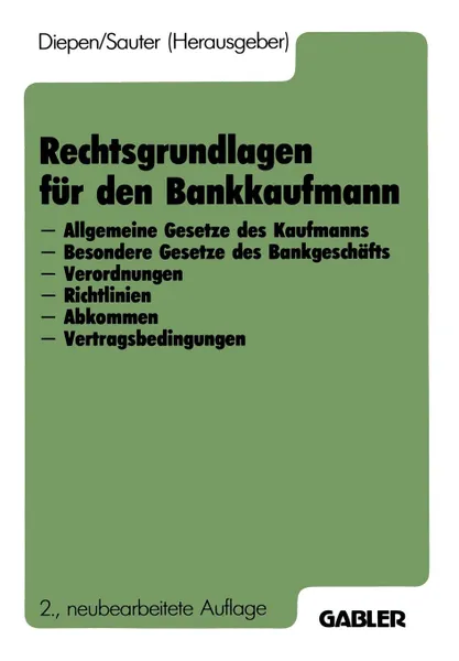 Обложка книги Rechtsgrundlagen fur den Bankkaufmann. - Allgemeine Gesetze des Kaufmanns - Besondere Gesetze des Bankgeschafts - Verordnungen - Richtlinien - Abkommen - Vertragsbedingungen, Gerhard Diepen