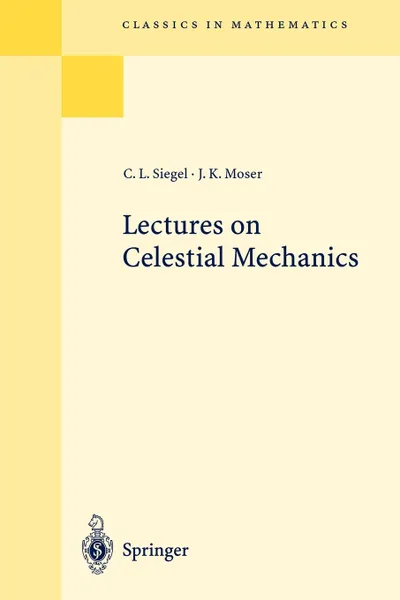 Обложка книги Lectures on Celestial Mechanics. Reprint of the 1971 Edition, Carl L. Siegel, C.I. Kalme, Jürgen K. Moser