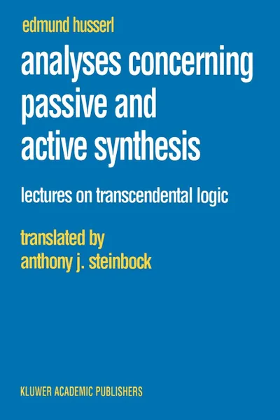 Обложка книги Analyses Concerning Passive and Active Synthesis. Lectures on Transcendental Logic, Edmund Husserl, A. J. Steinbock
