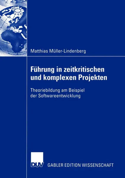 Обложка книги Fuhrung in zeitkritischen und komplexen Projekten. Theoriebildung am Beispiel der Softwareentwicklung, Matthias Müller-Lindenberg