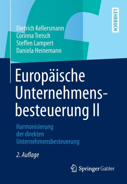 Обложка книги Europaische Unternehmensbesteuerung II. Harmonisierung Der Direkten Unternehmensbesteuerung, Dietrich Kellersmann, Corinna Treisch, Steffen Lampert