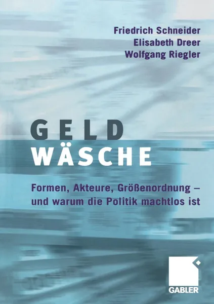 Обложка книги Geldwasche. Studie uber Formen, Akteure, Grossenordnung - und warum die Politik machtlos ist, Friedrich Schneider, Elisabeth Dreer, Wolfgang Riegler