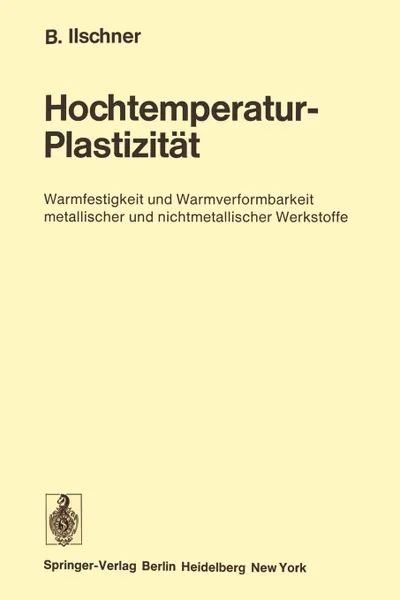 Обложка книги Hochtemperatur-Plastizitat. Warmfestigkeit und Warmverformbarkeit metallischer und nichtmetallischer Werkstoffe, Bernhard Ilschner