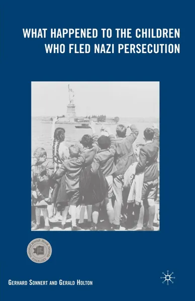 Обложка книги What Happened to the Children Who Fled Nazi Persecution, Gerhard Sonnert, Gerald Holton