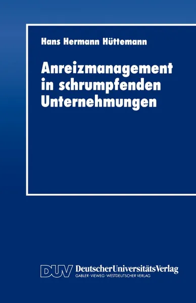 Обложка книги Anreizmanagement in Schrumpfenden Unternehmungen, Hans Hermann H. Ttemann, Hans Hermann Heuttemann, Hans Hermann Huttemann