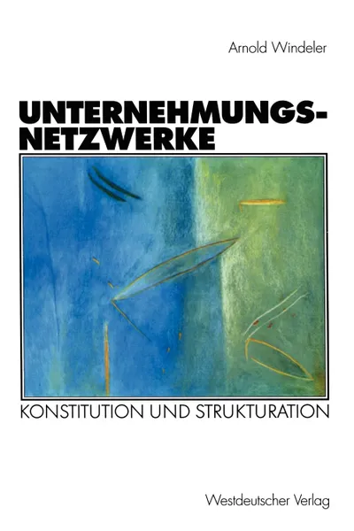 Обложка книги Unternehmungsnetzwerke. Konstitution und Strukturation, Arnold Windeler