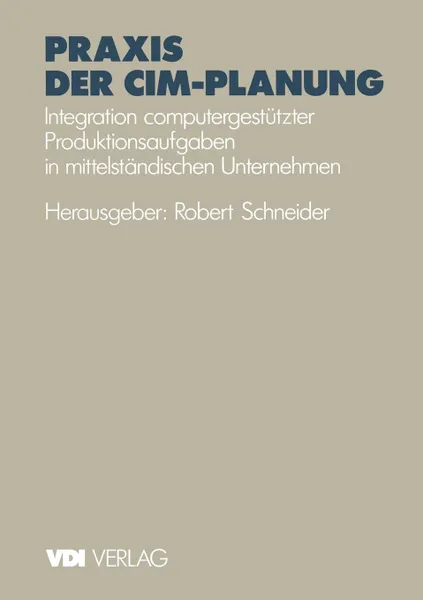 Обложка книги Praxis der CIM-Planung. Integration computergestutzter Produktionsaufgaben in mittelstandischen Unternehmen, Robert Schneider