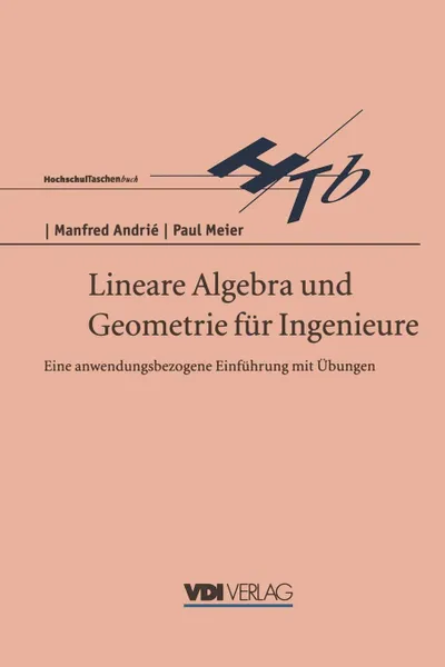 Обложка книги Lineare Algebra Und Geometrie Fur Ingenieure. Eine Anwendungsbezogene Einfuhrung Mit Ubungen, Manfred Andrie, Paul M.D. Meier