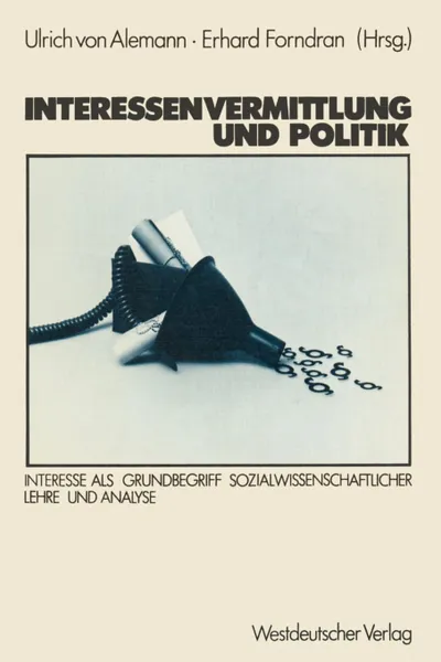 Обложка книги Interessenvermittlung und Politik. Interesse als Grundbegriff sozialwissenschaftlicher Lehre und Analyse, Ulrich von Alemann