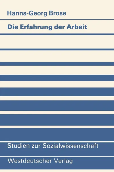 Обложка книги Die Erfahrung der Arbeit. Zum berufsbiographischen Erwerb von Handlungsmustern bei Industriearbeitern, Hanns-Georg Brose