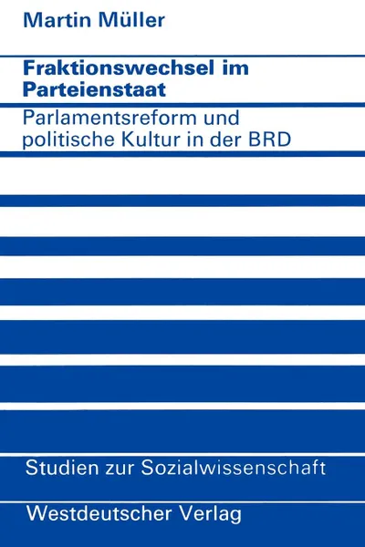 Обложка книги Fraktionswechsel im Parteienstaat. Parlamentsreform und politische Kultur in der Bundesrepublik Deutschland, Martin Müller