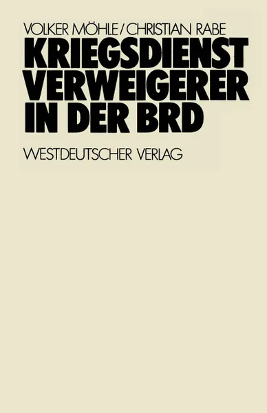 Обложка книги Kriegsdienstverweigerer in der BRD. Eine empirisch-analytische Studie zur Motivation der Kriegsdienstverweigerer in den Jahren 1957-1971, Volker Möhle, Christian Rabe