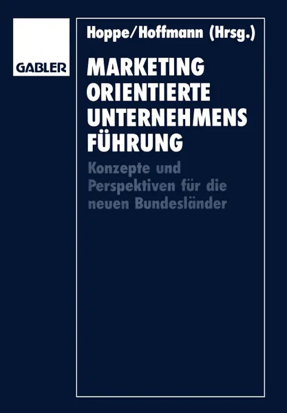 Обложка книги Marketingorientierte Unternehmensfuhrung. Konzepte und Perspektiven fur die neuen Bundeslander, Karl-Heinz Hoppe