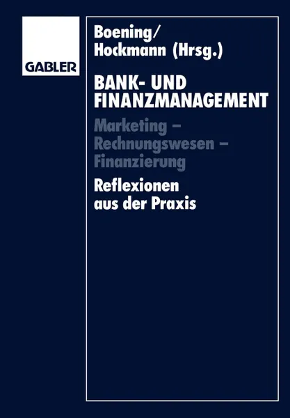 Обложка книги Bank- und Finanzmanagement. Marketing - Rechnungswesen - Finanzierung Reflexionen aus der Praxis, Dieter Boening, Hermann Balzer, Joachim Süchting