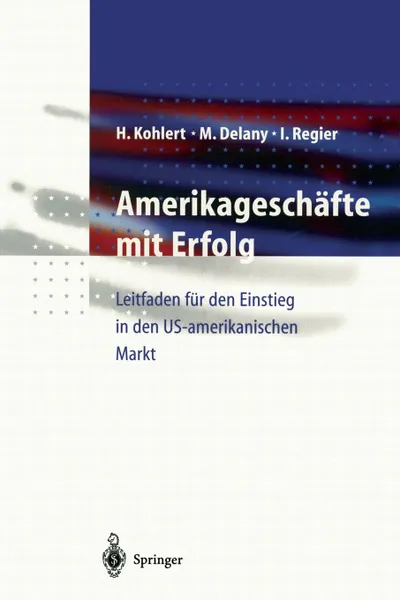 Обложка книги Amerikageschafte mit Erfolg. Leitfaden fur den Einstieg in den US-amerikanischen Markt, Helmut Kohlert, Michael J. Delany, Ingo Regier