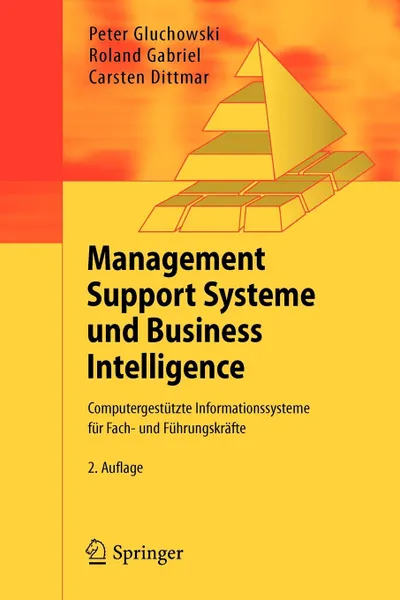 Обложка книги Management Support Systeme und Business Intelligence. Computergestutzte Informationssysteme fur Fach- und Fuhrungskrafte, Peter Gluchowski, Roland Gabriel, Carsten Dittmar