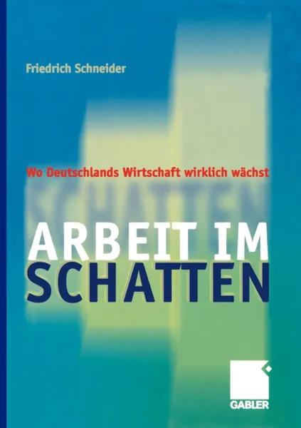 Обложка книги Arbeit im Schatten. Wo Deutschlands Wirtschaft wirklich wachst, Friedrich Schneider