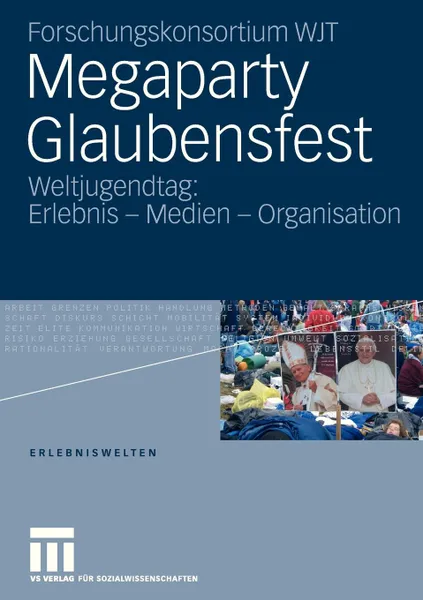 Обложка книги Megaparty Glaubensfest. Weltjugendtag: Erlebnis - Medien - Organisation, Forschungskonsortium WJT, Winfried Gebhardt, Andreas Hepp