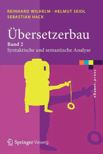 Обложка книги Ubersetzerbau. Band 2: Syntaktische und semantische Analyse, Reinhard Wilhelm, Helmut Seidl, Sebastian Hack