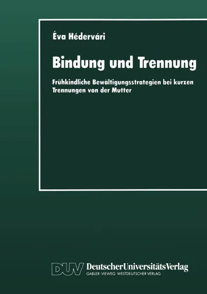 Обложка книги Bindung und Trennung. Fruhkindliche Bewaltigungsstrategien bei kurzen Trennungen von der Mutter, Éva Hédervári