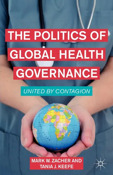 Обложка книги The Politics of Global Health Governance. United by Contagion, Tania J. Keefe, Mark W. Zacher