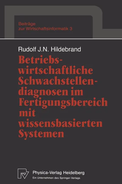 Обложка книги Betriebswirtschaftliche Schwachstellendiagnosen im Fertigungsbereich mit wissensbasierten Systemen, Rudolf J.N. Hildebrand