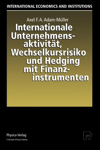 Обложка книги Internationale Unternehmensaktivitat, Wechselkursrisiko und Hedging mit Finanzinstrumenten, Axel F.A. Adam-Müller