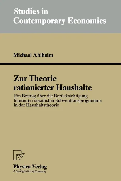 Обложка книги Zur Theorie rationierter Haushalte. Ein Beitrag uber die Berucksichtigung limitierter staatlicher Subventionsprogramme in der Haushaltstheorie, Michael Ahlheim