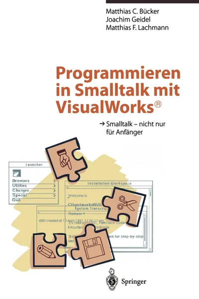 Обложка книги Programmieren in Smalltalk mit VisualWorks.. Smalltalk - nicht nur fur Anfanger, Matthias C. Bücker, Joachim Geidel, Matthias F. Lachmann