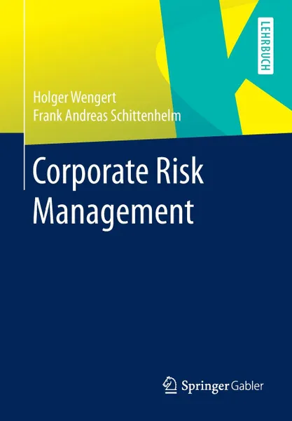 Обложка книги Corporate Risk Management, Holger Wengert, Andreas Schittenhelm, Frank Andreas Schittenhelm