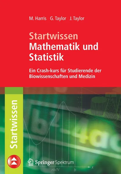 Обложка книги Startwissen Mathematik und Statistik. Ein Crash-Kurs fur Studierende der Biowissenschaften und Medizin, Michael Zillgitt, Michael Harris, Gordon Taylor