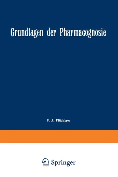 Обложка книги Grundlagen der Pharmacognosie. Einleitung in das Studium der Rohstoffe des Pflanzenreiches, F. A. Flückiger, A. Tschirch