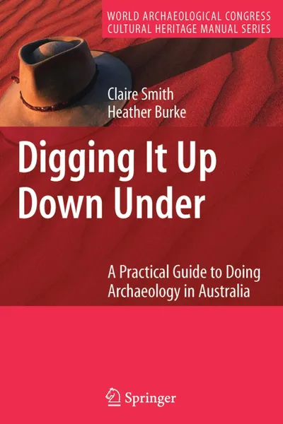 Обложка книги Digging It Up Down Under. A Practical Guide to Doing Archaeology in Australia, Claire Smith