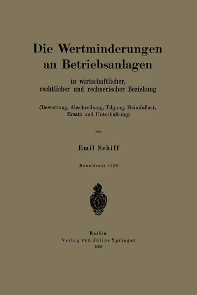 Обложка книги Die Wertminderungen an Betriebsanlagen. In wirtschaftlicher, rechtlicher und rechnerischer Beziehung (Bewertung, Abschreibung, Tilgung, Heimfallast, Ersatz und Unterhaltung), Emil Schiff