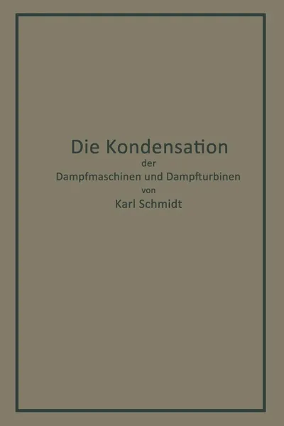 Обложка книги Die Kondensation der Dampfmaschinen und Dampfturbinen. Lehrbuch fur hohere technische Lehranstalten und zum Selbstunterricht, Karl Schmidt