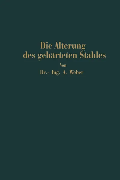 Обложка книги Die naturliche und kunstliche Alterung des geharteten Stahles. Physikalische und metallographische Untersuchungen, Andreas Weber