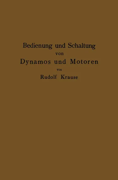 Обложка книги Bedienung und Schaltung von Dynamos und Motoren sowie fur kleine Anlagen ohne und mit Akkumulatoren, Rudolf Krause