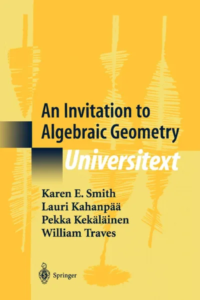 Обложка книги An Invitation to Algebraic Geometry, Karen Smith, Lauri Kahanpää, Pekka Kekäläinen