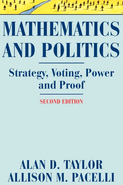 Обложка книги Mathematics and Politics. Strategy, Voting, Power, and Proof, Alan D. Taylor, Allison M. Pacelli