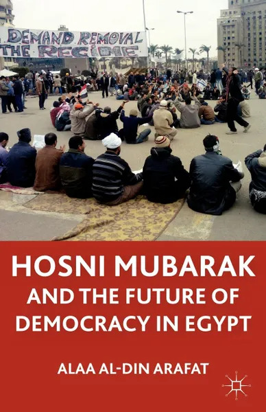 Обложка книги Hosni Mubarak and the Future of Democracy, Alaa Al Arafat, Ala Al-Din Arafat, Alaa Al-Dain Arafaat