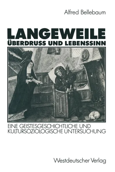 Обложка книги Langeweile, Uberdruss und Lebenssinn. Eine geistesgeschichtliche und kultursoziologische Untersuchung, Alfred Bellebaum